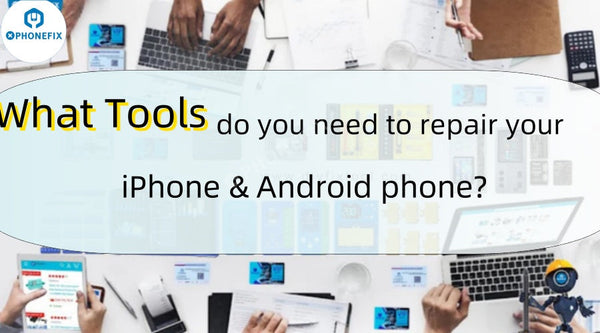 What Tools do you Need to Repair iPhones & Android Phones?