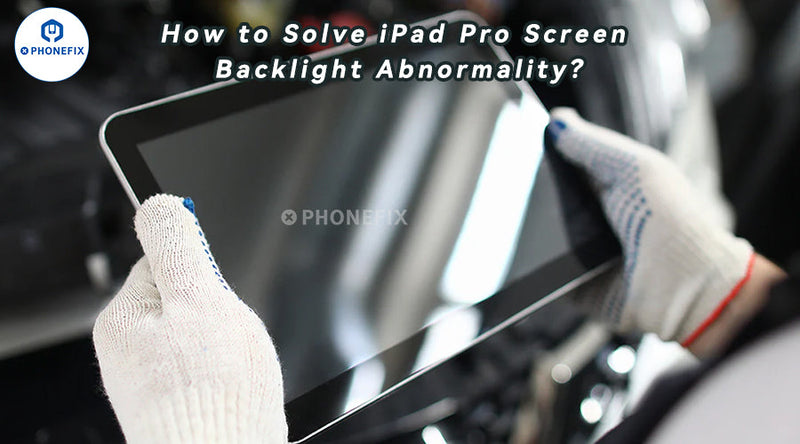 How to Solve iPad Pro Screen Backlight Abnormality?